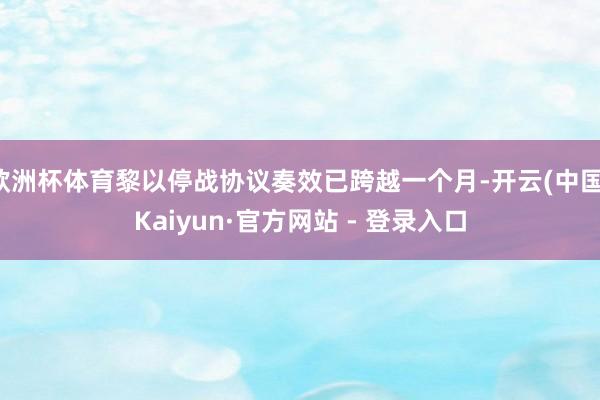 欧洲杯体育黎以停战协议奏效已跨越一个月-开云(中国)Kaiyun·官方网站 - 登录入口