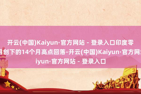 开云(中国)Kaiyun·官方网站 - 登录入口印度零卖通胀从10月创下的14个月高点回落-开云(中国)Kaiyun·官方网站 - 登录入口
