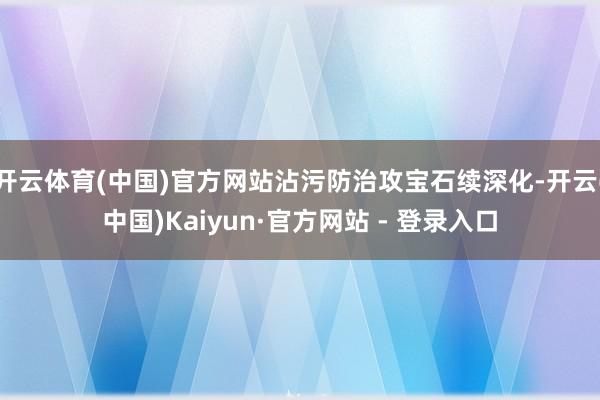 开云体育(中国)官方网站沾污防治攻宝石续深化-开云(中国)Kaiyun·官方网站 - 登录入口