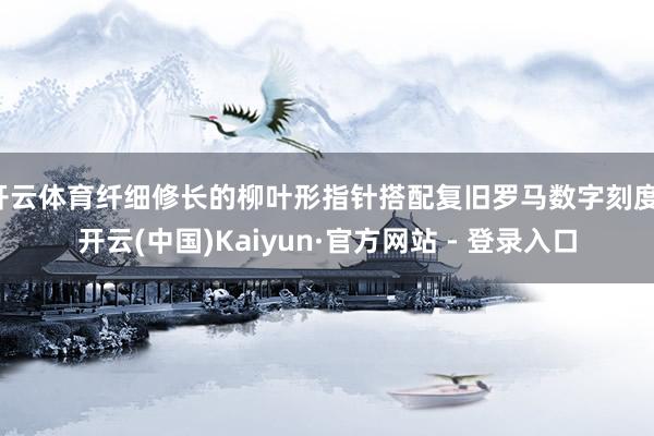 开云体育纤细修长的柳叶形指针搭配复旧罗马数字刻度-开云(中国)Kaiyun·官方网站 - 登录入口