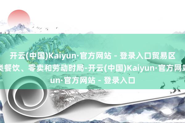 开云(中国)Kaiyun·官方网站 - 登录入口贸易区域汇聚了各类餐饮、零卖和劳动时局-开云(中国)Kaiyun·官方网站 - 登录入口
