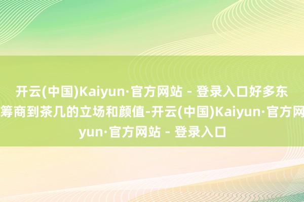 开云(中国)Kaiyun·官方网站 - 登录入口好多东说念主老是会筹商到茶几的立场和颜值-开云(中国)Kaiyun·官方网站 - 登录入口