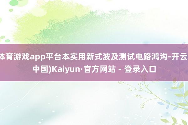 体育游戏app平台本实用新式波及测试电路鸿沟-开云(中国)Kaiyun·官方网站 - 登录入口