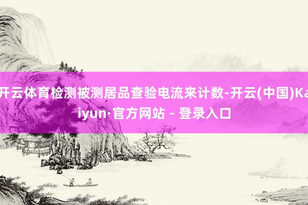 开云体育检测被测居品查验电流来计数-开云(中国)Kaiyun·官方网站 - 登录入口