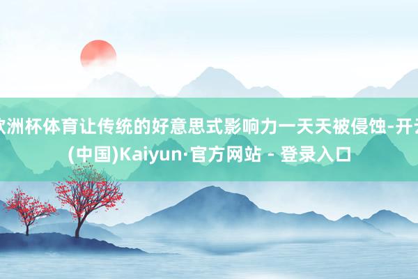 欧洲杯体育让传统的好意思式影响力一天天被侵蚀-开云(中国)Kaiyun·官方网站 - 登录入口