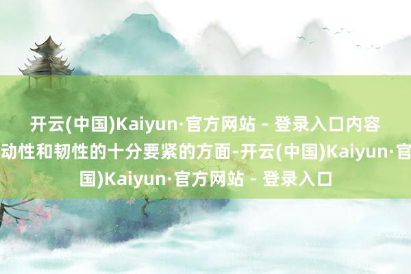 开云(中国)Kaiyun·官方网站 - 登录入口内容上是增强发展的主动性和韧性的十分要紧的方面-开云(中国)Kaiyun·官方网站 - 登录入口