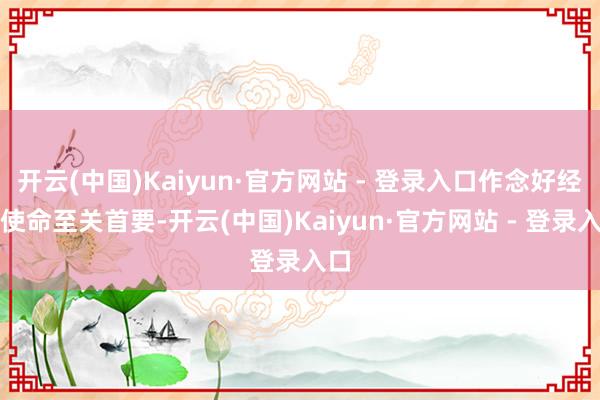 开云(中国)Kaiyun·官方网站 - 登录入口作念好经济使命至关首要-开云(中国)Kaiyun·官方网站 - 登录入口